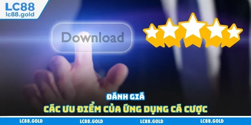 Đánh giá các ưu điểm của ứng dụng cá cược